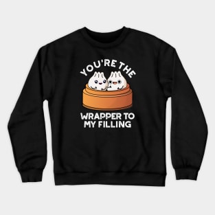 You're The Wrapper To My Filling Dimsum PUn Crewneck Sweatshirt